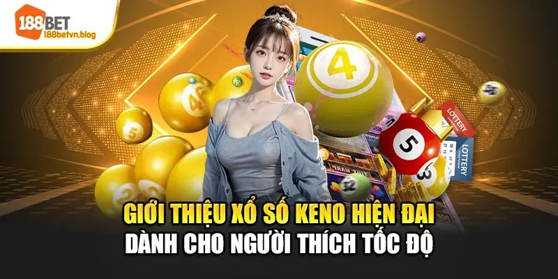 gioi-thieu-xo-so-keno-hien-dai-danh-cho-nguoi-thich-toc-do