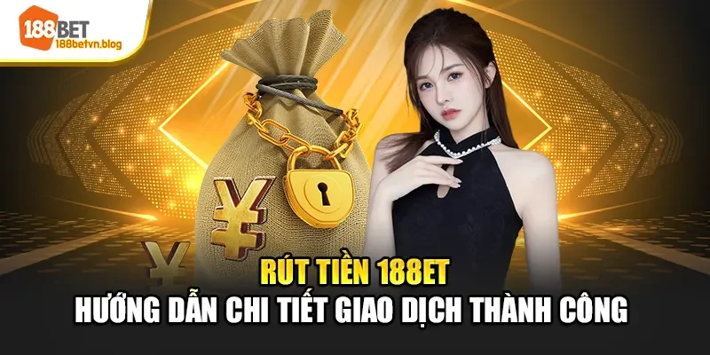 rut-tien-188et-huong-dan-chi-tiet-giao-dich-thanh-cong