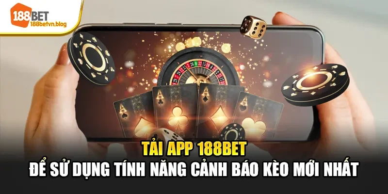 tai-app-188bet-de-su-dung-tinh-nang-canh-bao-keo-moi-nhat