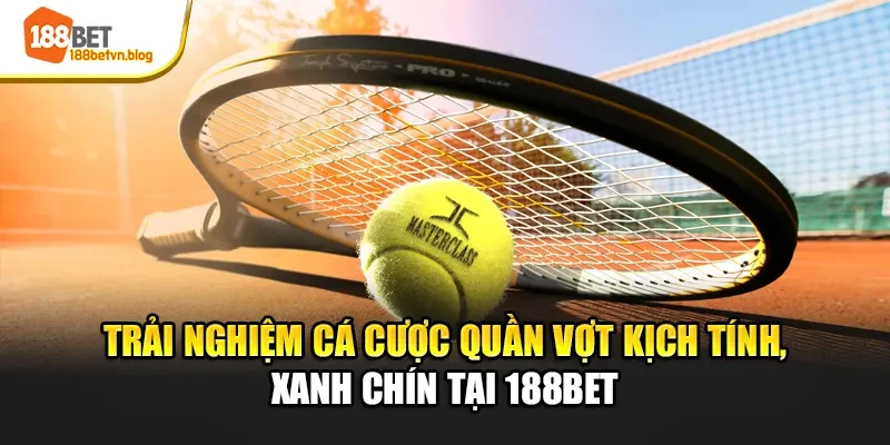 trai-nghiem-ca-cuoc-quan-vot-kich-tinh-xanh-chin-tai-188bet