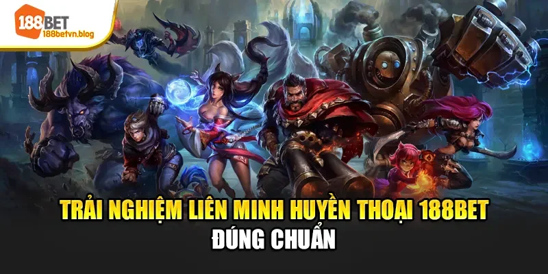 trai-nghiem-lien-minh-huyen-thoai-188bet-dung-chuan